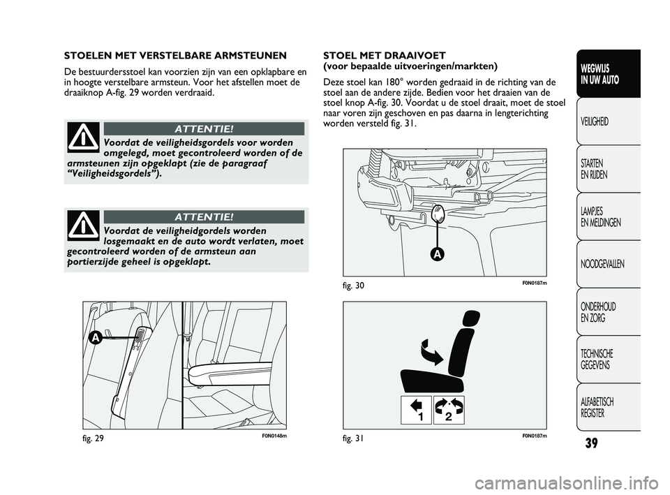 FIAT DUCATO 2010 Instructieboek (in Dutch) 39
WEGWIJS
IN UW AUTO
VEILIGHEID
STARTEN
EN RIJDEN
LAMPJES
EN MELDINGEN
NOODGEVALLEN
ONDERHOUD
EN ZORG
TECHNISCHE
GEGEVENS
ALFABETISCH
REGISTER
F0N0148mfig. 29
12
F0N0187mfig. 31
F0N0187mfig. 30 FIAT DUCATO 2010 Instructieboek (in Dutch) 39
WEGWIJS
IN UW AUTO
VEILIGHEID
STARTEN
EN RIJDEN
LAMPJES
EN MELDINGEN
NOODGEVALLEN
ONDERHOUD
EN ZORG
TECHNISCHE
GEGEVENS
ALFABETISCH
REGISTER
F0N0148mfig. 29
12
F0N0187mfig. 31
F0N0187mfig. 30