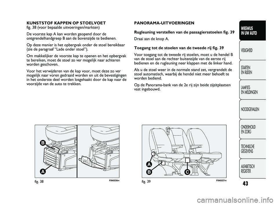 FIAT DUCATO 2010 Instructieboek (in Dutch) F0N0238mfig. 38
KUNSTSTOF KAPPEN OP STOELVOET
fig. 38 (voor bepaalde uitvoeringen/markten)
De voorste kap A kan worden geopend door de
ontgrendelhandgreep B aan de bovenzijde te bedienen.
Op deze man FIAT DUCATO 2010 Instructieboek (in Dutch) F0N0238mfig. 38
KUNSTSTOF KAPPEN OP STOELVOET
fig. 38 (voor bepaalde uitvoeringen/markten)
De voorste kap A kan worden geopend door de
ontgrendelhandgreep B aan de bovenzijde te bedienen.
Op deze man