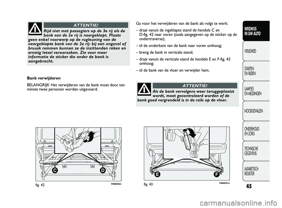 FIAT DUCATO 2010 Instructieboek (in Dutch) F0N0230mfig. 4245
WEGWIJS
IN UW AUTO
VEILIGHEID
STARTEN
EN RIJDEN
LAMPJES
EN MELDINGEN
NOODGEVALLEN
ONDERHOUD
EN ZORG
TECHNISCHE
GEGEVENS
ALFABETISCH
REGISTERRijd niet met passagiers op de 3e ri FIAT DUCATO 2010 Instructieboek (in Dutch) F0N0230mfig. 4245
WEGWIJS
IN UW AUTO
VEILIGHEID
STARTEN
EN RIJDEN
LAMPJES
EN MELDINGEN
NOODGEVALLEN
ONDERHOUD
EN ZORG
TECHNISCHE
GEGEVENS
ALFABETISCH
REGISTERRijd niet met passagiers op de 3e ri