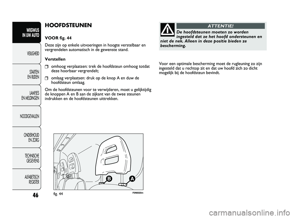 FIAT DUCATO 2010 Instructieboek (in Dutch) Voor een optimale bescherming moet de rugleuning zo zijn
ingesteld dat u rechtop zit en dat uw hoofd zich zo dicht
mogelijk bij de hoofdsteun bevindt.
46
WEGWIJS
IN UW AUTO
VEILIGHEID
STARTEN
EN RI FIAT DUCATO 2010 Instructieboek (in Dutch) Voor een optimale bescherming moet de rugleuning zo zijn
ingesteld dat u rechtop zit en dat uw hoofd zich zo dicht
mogelijk bij de hoofdsteun bevindt.
46
WEGWIJS
IN UW AUTO
VEILIGHEID
STARTEN
EN RI