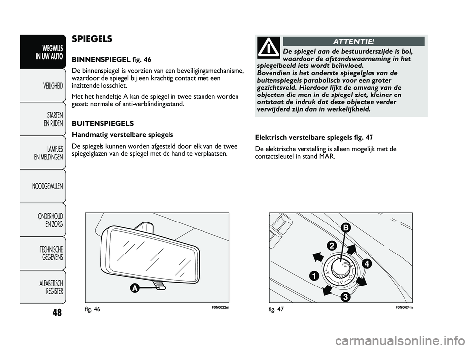 FIAT DUCATO 2010 Instructieboek (in Dutch) 48
WEGWIJS
IN UW AUTO
VEILIGHEID
STARTEN
EN RIJDEN
LAMPJES
EN MELDINGEN
NOODGEVALLEN
ONDERHOUD
EN ZORG
TECHNISCHE
GEGEVENS
ALFABETISCH
REGISTER
F0N0022mfig. 46F0N0024mfig. 47
Elektrisch verstelb FIAT DUCATO 2010 Instructieboek (in Dutch) 48
WEGWIJS
IN UW AUTO
VEILIGHEID
STARTEN
EN RIJDEN
LAMPJES
EN MELDINGEN
NOODGEVALLEN
ONDERHOUD
EN ZORG
TECHNISCHE
GEGEVENS
ALFABETISCH
REGISTER
F0N0022mfig. 46F0N0024mfig. 47
Elektrisch verstelb