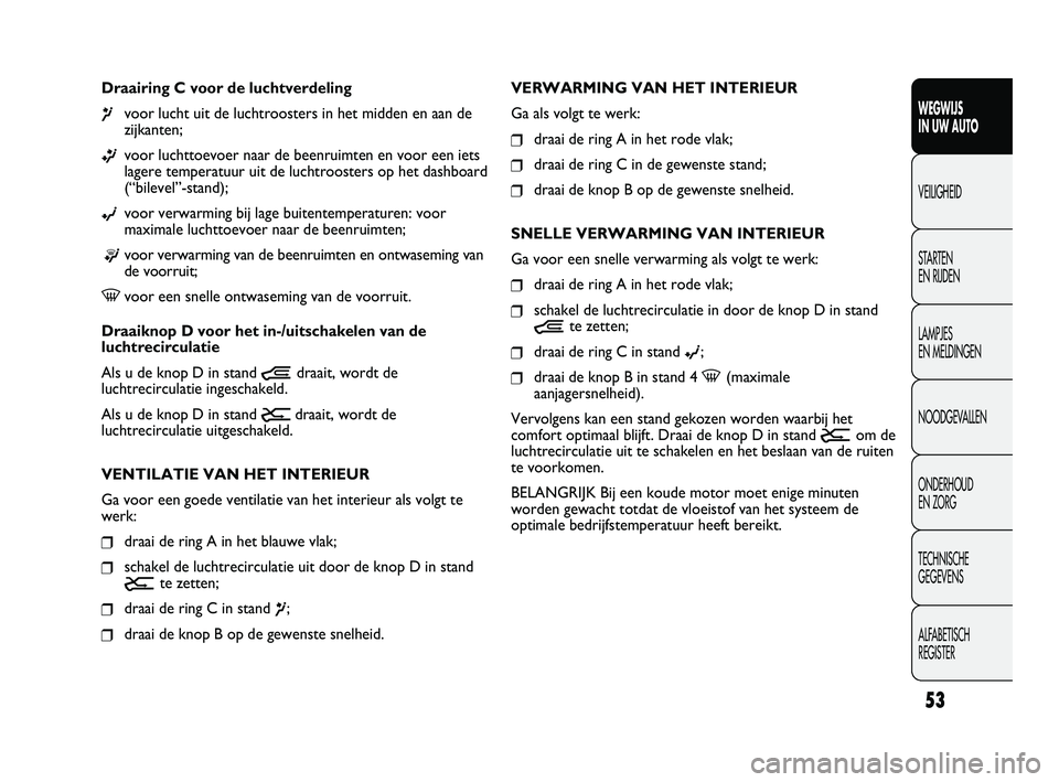 FIAT DUCATO 2010 Instructieboek (in Dutch) 53
WEGWIJS
IN UW AUTO
VEILIGHEID
STARTEN
EN RIJDEN
LAMPJES
EN MELDINGEN
NOODGEVALLEN
ONDERHOUD
EN ZORG
TECHNISCHE
GEGEVENS
ALFABETISCH
REGISTER
VERWARMING VAN HET INTERIEUR
Ga als volgt te werk: FIAT DUCATO 2010 Instructieboek (in Dutch) 53
WEGWIJS
IN UW AUTO
VEILIGHEID
STARTEN
EN RIJDEN
LAMPJES
EN MELDINGEN
NOODGEVALLEN
ONDERHOUD
EN ZORG
TECHNISCHE
GEGEVENS
ALFABETISCH
REGISTER
VERWARMING VAN HET INTERIEUR
Ga als volgt te werk:
