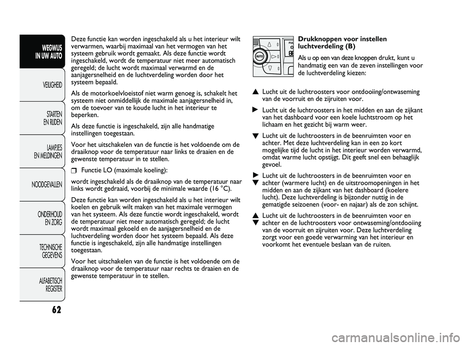 FIAT DUCATO 2010 Instructieboek (in Dutch) Drukknoppen voor instellen
luchtverdeling (B)
Als u op een van deze knoppen drukt, kunt u
handmatig een van de zeven instellingen voor
de luchtverdeling kiezen:
▲Lucht uit de luchtroosters voor ontd FIAT DUCATO 2010 Instructieboek (in Dutch) Drukknoppen voor instellen
luchtverdeling (B)
Als u op een van deze knoppen drukt, kunt u
handmatig een van de zeven instellingen voor
de luchtverdeling kiezen:
▲Lucht uit de luchtroosters voor ontd
