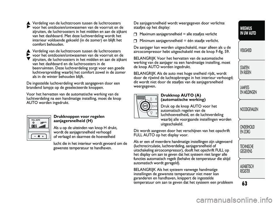 FIAT DUCATO 2010 Instructieboek (in Dutch) 63
WEGWIJS
IN UW AUTO
VEILIGHEID
STARTEN
EN RIJDEN
LAMPJES
EN MELDINGEN
NOODGEVALLEN
ONDERHOUD
EN ZORG
TECHNISCHE
GEGEVENS
ALFABETISCH
REGISTER
De aanjagersnelheid wordt weergegeven door verlich FIAT DUCATO 2010 Instructieboek (in Dutch) 63
WEGWIJS
IN UW AUTO
VEILIGHEID
STARTEN
EN RIJDEN
LAMPJES
EN MELDINGEN
NOODGEVALLEN
ONDERHOUD
EN ZORG
TECHNISCHE
GEGEVENS
ALFABETISCH
REGISTER
De aanjagersnelheid wordt weergegeven door verlich