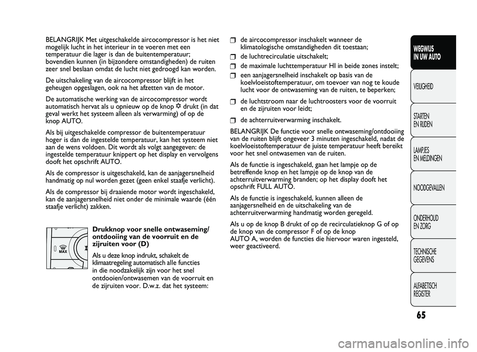 FIAT DUCATO 2010 Instructieboek (in Dutch) 65
WEGWIJS
IN UW AUTO
VEILIGHEID
STARTEN
EN RIJDEN
LAMPJES
EN MELDINGEN
NOODGEVALLEN
ONDERHOUD
EN ZORG
TECHNISCHE
GEGEVENS
ALFABETISCH
REGISTER
BELANGRIJK Met uitgeschakelde aircocompressor is h FIAT DUCATO 2010 Instructieboek (in Dutch) 65
WEGWIJS
IN UW AUTO
VEILIGHEID
STARTEN
EN RIJDEN
LAMPJES
EN MELDINGEN
NOODGEVALLEN
ONDERHOUD
EN ZORG
TECHNISCHE
GEGEVENS
ALFABETISCH
REGISTER
BELANGRIJK Met uitgeschakelde aircocompressor is h