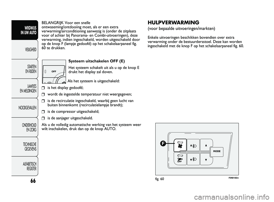 FIAT DUCATO 2010  Instructieboek (in Dutch) BELANGRIJK Voor een snelle 
ontwaseming/ontdooiing moet, als er een extra
verwarming/airconditioning aanwezig is (onder de zitplaats
voor of achter bij Panorama- en Combi-uitvoeringen), deze 
verwarmi