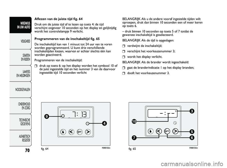 FIAT DUCATO 2010 Instructieboek (in Dutch) F0N0153mfig. 64
Aflezen van de juiste tijd fig. 64
Druk om de juiste tijd af te lezen op toets 4: de tijd
verschijnt ongeveer 10 seconden op het display en gelijktijdig
wordt het controlelampje 9 verl FIAT DUCATO 2010 Instructieboek (in Dutch) F0N0153mfig. 64
Aflezen van de juiste tijd fig. 64
Druk om de juiste tijd af te lezen op toets 4: de tijd
verschijnt ongeveer 10 seconden op het display en gelijktijdig
wordt het controlelampje 9 verl