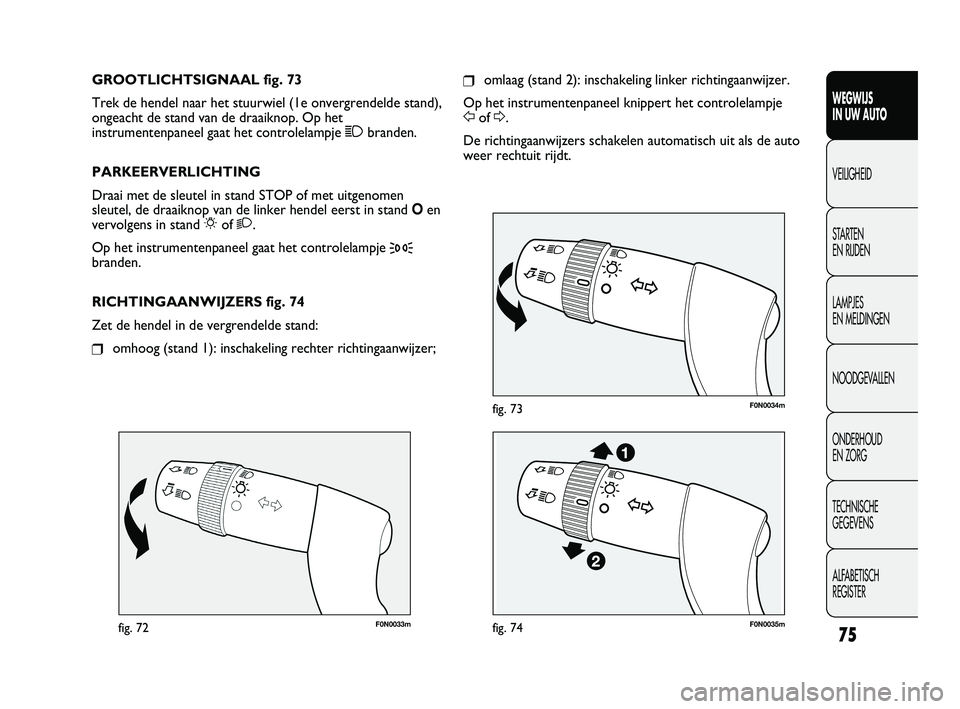 FIAT DUCATO 2010 Instructieboek (in Dutch) F0N0033mfig. 72
F0N0034mfig. 73
❒omlaag (stand 2): inschakeling linker richtingaanwijzer.
Op het instrumentenpaneel knippert het controlelampje
Fof D.
De richtingaanwijzers schakelen automatisch ui FIAT DUCATO 2010 Instructieboek (in Dutch) F0N0033mfig. 72
F0N0034mfig. 73
❒omlaag (stand 2): inschakeling linker richtingaanwijzer.
Op het instrumentenpaneel knippert het controlelampje
Fof D.
De richtingaanwijzers schakelen automatisch ui