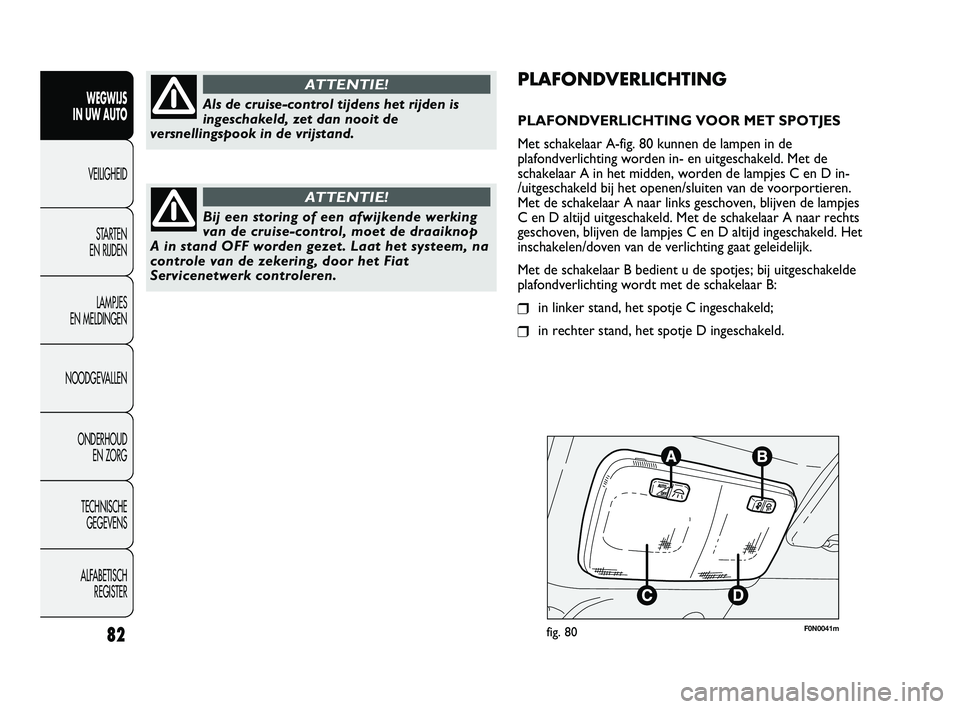 FIAT DUCATO 2010 Instructieboek (in Dutch) F0N0041mfig. 8082
WEGWIJS
IN UW AUTO
VEILIGHEID
STARTEN
EN RIJDEN
LAMPJES
EN MELDINGEN
NOODGEVALLEN
ONDERHOUD
EN ZORG
TECHNISCHE
GEGEVENS
ALFABETISCH
REGISTER
PLAFONDVERLICHTING
PLAFONDVERLICHTI FIAT DUCATO 2010 Instructieboek (in Dutch) F0N0041mfig. 8082
WEGWIJS
IN UW AUTO
VEILIGHEID
STARTEN
EN RIJDEN
LAMPJES
EN MELDINGEN
NOODGEVALLEN
ONDERHOUD
EN ZORG
TECHNISCHE
GEGEVENS
ALFABETISCH
REGISTER
PLAFONDVERLICHTING
PLAFONDVERLICHTI