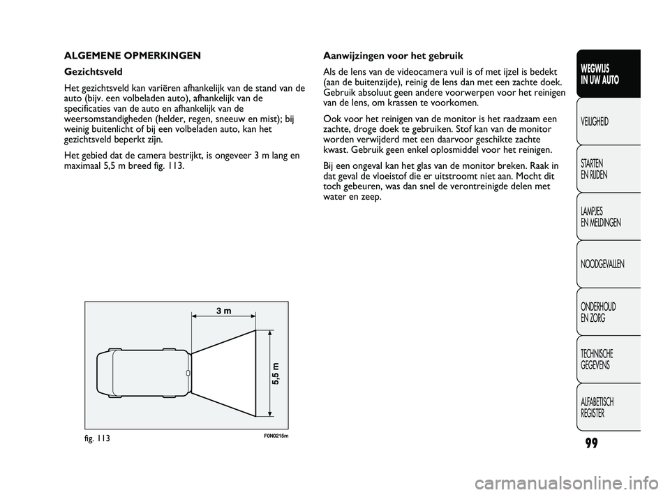 FIAT DUCATO 2009 Instructieboek (in Dutch) ALGEMENE OPMERKINGEN
Gezichtsveld
Het gezichtsveld kan variëren afhankelijk van de stand van de
auto (bijv. een volbeladen auto), afhankelijk van de
specificaties van de auto en afhankelijk van de
we FIAT DUCATO 2009 Instructieboek (in Dutch) ALGEMENE OPMERKINGEN
Gezichtsveld
Het gezichtsveld kan variëren afhankelijk van de stand van de
auto (bijv. een volbeladen auto), afhankelijk van de
specificaties van de auto en afhankelijk van de
we