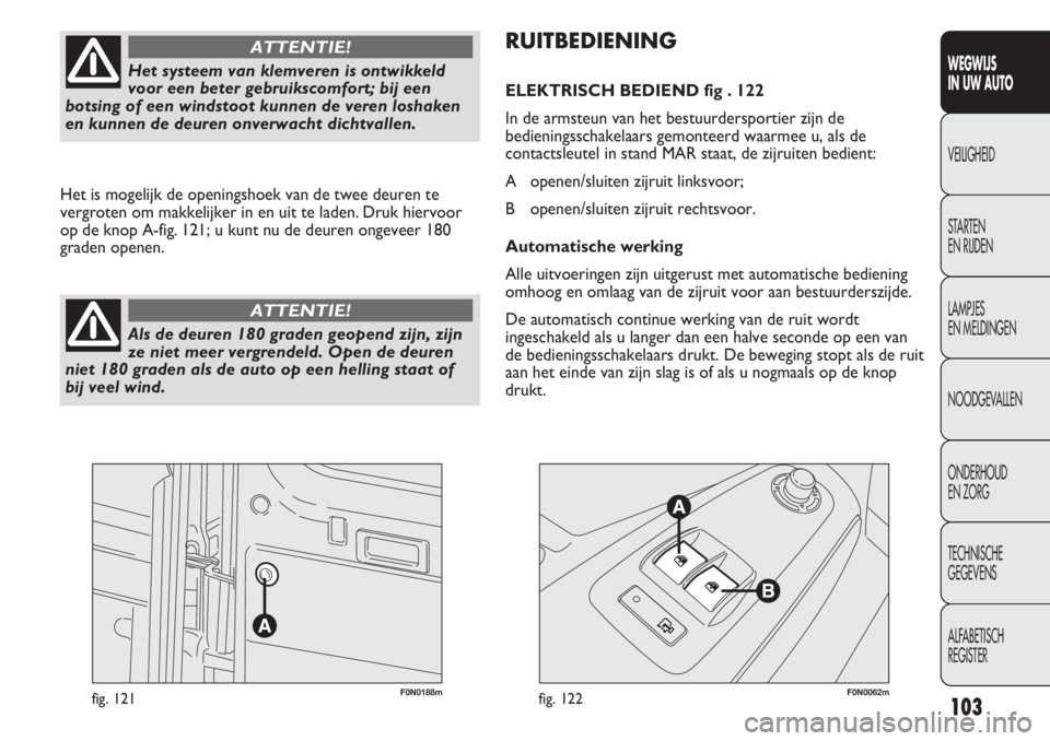 FIAT DUCATO 2012  Instructieboek (in Dutch) F0N0188mfig. 121F0N0062mfig. 122
RUITBEDIENING
ELEKTRISCH BEDIEND fig . 122
In de armsteun van het bestuurdersportier zijn de
bedieningsschakelaars gemonteerd waarmee u, als de
contactsleutel in stand