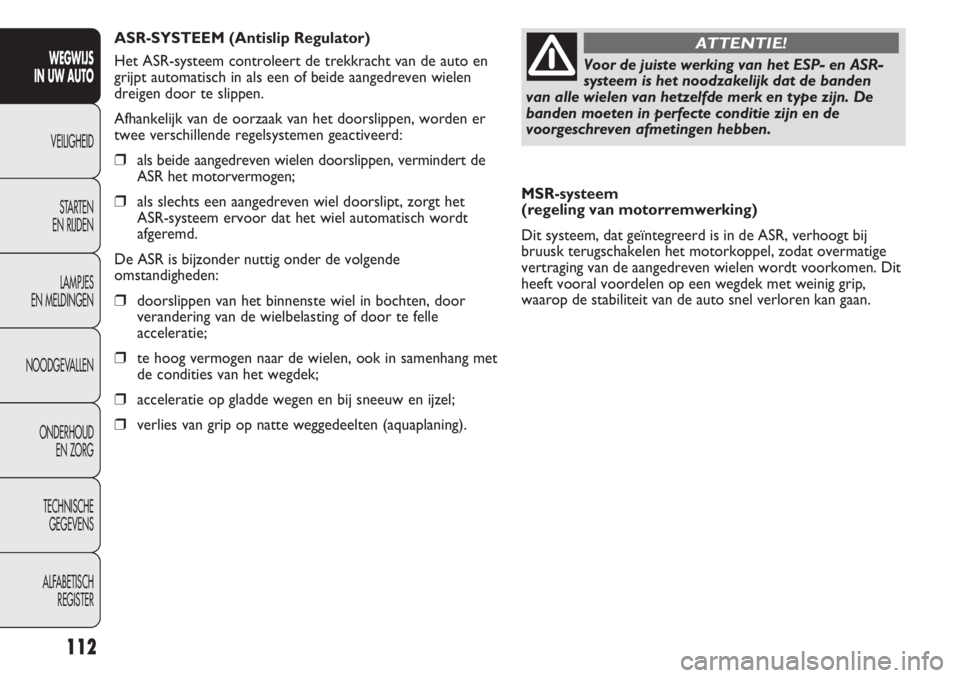 FIAT DUCATO 2012 Instructieboek (in Dutch) MSR-systeem
(regeling van motorremwerking)
Dit systeem, dat geïntegreerd is in de ASR, verhoogt bij
bruusk terugschakelen het motorkoppel, zodat overmatige
vertraging van de aangedreven wielen wordt FIAT DUCATO 2012 Instructieboek (in Dutch) MSR-systeem
(regeling van motorremwerking)
Dit systeem, dat geïntegreerd is in de ASR, verhoogt bij
bruusk terugschakelen het motorkoppel, zodat overmatige
vertraging van de aangedreven wielen wordt