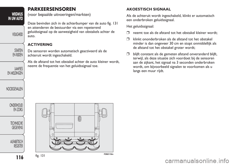 FIAT DUCATO 2012 Instructieboek (in Dutch) 116
WEGWIJS
IN UW AUTO
VEILIGHEID
STARTEN
EN RIJDEN
LAMPJES
EN MELDINGEN
NOODGEVALLEN
ONDERHOUD
EN ZORG
TECHNISCHE
GEGEVENS
ALFABETISCH
REGISTER
F0N0119mfig. 131
PARKEERSENSOREN
(voor bepaalde FIAT DUCATO 2012 Instructieboek (in Dutch) 116
WEGWIJS
IN UW AUTO
VEILIGHEID
STARTEN
EN RIJDEN
LAMPJES
EN MELDINGEN
NOODGEVALLEN
ONDERHOUD
EN ZORG
TECHNISCHE
GEGEVENS
ALFABETISCH
REGISTER
F0N0119mfig. 131
PARKEERSENSOREN
(voor bepaalde