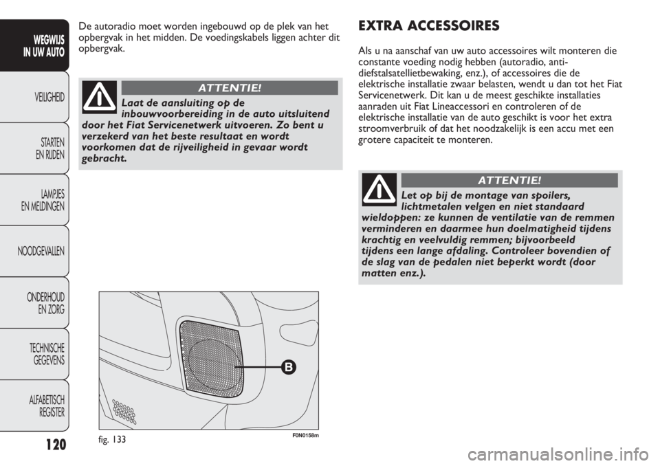 FIAT DUCATO 2013 Instructieboek (in Dutch) F0N0158mfig. 133
EXTRA ACCESSOIRES
Als u na aanschaf van uw auto accessoires wilt monteren die
constante voeding nodig hebben (autoradio, anti-
diefstalsatellietbewaking, enz.), of accessoires die de
FIAT DUCATO 2013 Instructieboek (in Dutch) F0N0158mfig. 133
EXTRA ACCESSOIRES
Als u na aanschaf van uw auto accessoires wilt monteren die
constante voeding nodig hebben (autoradio, anti-
diefstalsatellietbewaking, enz.), of accessoires die de