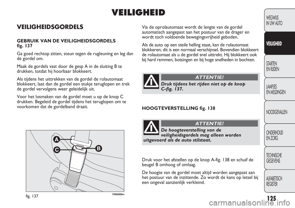 FIAT DUCATO 2013 Instructieboek (in Dutch) F0N0069mfig. 137
Via de oprolautomaat wordt de lengte van de gordel
automatisch aangepast aan het postuur van de drager en
wordt toch voldoende bewegingsvrijheid geboden.
Als de auto op een steile hel FIAT DUCATO 2013 Instructieboek (in Dutch) F0N0069mfig. 137
Via de oprolautomaat wordt de lengte van de gordel
automatisch aangepast aan het postuur van de drager en
wordt toch voldoende bewegingsvrijheid geboden.
Als de auto op een steile hel