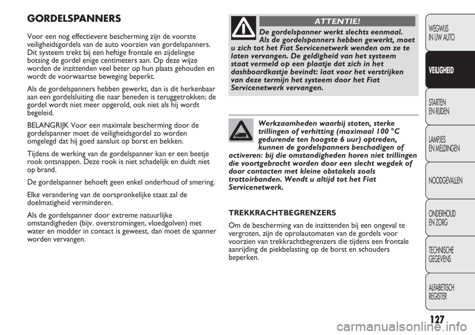 FIAT DUCATO 2012  Instructieboek (in Dutch) GORDELSPANNERS
Voor een nog effectievere bescherming zijn de voorste
veiligheidsgordels van de auto voorzien van gordelspanners.
Dit systeem trekt bij een heftige frontale en zijdelingse
botsing de go