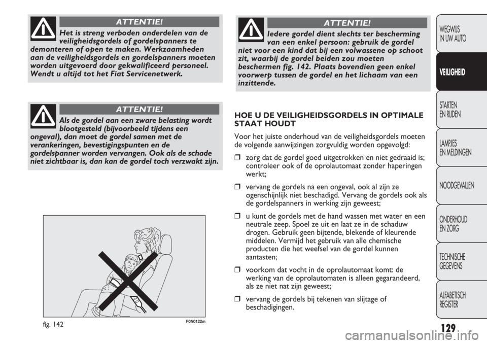 FIAT DUCATO 2013 Instructieboek (in Dutch) F0N0122mfig. 142129
WEGWIJS
IN UW AUTO
VEILIGHEID
STARTEN
EN RIJDEN
LAMPJES
EN MELDINGEN
NOODGEVALLEN
ONDERHOUD
EN ZORG
TECHNISCHE
GEGEVENS
ALFABETISCH
REGISTER
Het is streng verboden onderdelen FIAT DUCATO 2013 Instructieboek (in Dutch) F0N0122mfig. 142129
WEGWIJS
IN UW AUTO
VEILIGHEID
STARTEN
EN RIJDEN
LAMPJES
EN MELDINGEN
NOODGEVALLEN
ONDERHOUD
EN ZORG
TECHNISCHE
GEGEVENS
ALFABETISCH
REGISTER
Het is streng verboden onderdelen