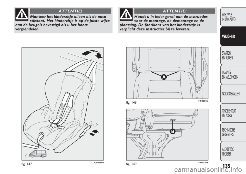 FIAT DUCATO 2013 Instructieboek (in Dutch) F0N0236mfig. 147F0N0235mfig. 149
F0N0234mfig. 148
135
WEGWIJS
IN UW AUTO
VEILIGHEID
STARTEN
EN RIJDEN
LAMPJES
EN MELDINGEN
NOODGEVALLEN
ONDERHOUD
EN ZORG
TECHNISCHE
GEGEVENS
ALFABETISCH
REGISTER FIAT DUCATO 2013 Instructieboek (in Dutch) F0N0236mfig. 147F0N0235mfig. 149
F0N0234mfig. 148
135
WEGWIJS
IN UW AUTO
VEILIGHEID
STARTEN
EN RIJDEN
LAMPJES
EN MELDINGEN
NOODGEVALLEN
ONDERHOUD
EN ZORG
TECHNISCHE
GEGEVENS
ALFABETISCH
REGISTER