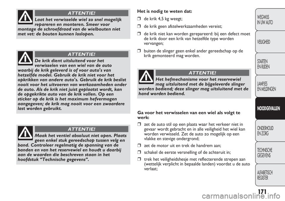 FIAT DUCATO 2013 Instructieboek (in Dutch) Het is nodig te weten dat:
❒de krik 4,5 kg weegt;
❒de krik geen afstelwerkzaamheden vereist;
❒de krik niet kan worden gerepareerd: bij een defect moet
de krik door een krik van hetzelfde type wo FIAT DUCATO 2013 Instructieboek (in Dutch) Het is nodig te weten dat:
❒de krik 4,5 kg weegt;
❒de krik geen afstelwerkzaamheden vereist;
❒de krik niet kan worden gerepareerd: bij een defect moet
de krik door een krik van hetzelfde type wo