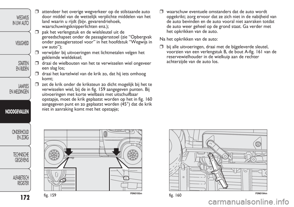 FIAT DUCATO 2013 Instructieboek (in Dutch) F0N0193mfig. 159F0N0194mfig. 160
❒waarschuw eventuele omstanders dat de auto wordt
opgekrikt; zorg ervoor dat ze zich niet in de nabijheid van
de auto bevinden en de auto vooral niet aanraken totdat FIAT DUCATO 2013 Instructieboek (in Dutch) F0N0193mfig. 159F0N0194mfig. 160
❒waarschuw eventuele omstanders dat de auto wordt
opgekrikt; zorg ervoor dat ze zich niet in de nabijheid van
de auto bevinden en de auto vooral niet aanraken totdat