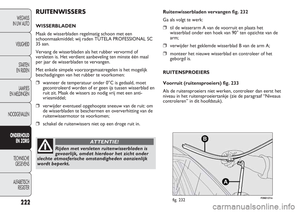 FIAT DUCATO 2012  Instructieboek (in Dutch) F0N0137mfig. 232
Ruitenwisserbladen vervangen fig. 232
Ga als volgt te werk:
❒til de wisserarm A van de voorruit en plaats het
wisserblad onder een hoek van 90° ten opzichte van de
arm;
❒verwijde