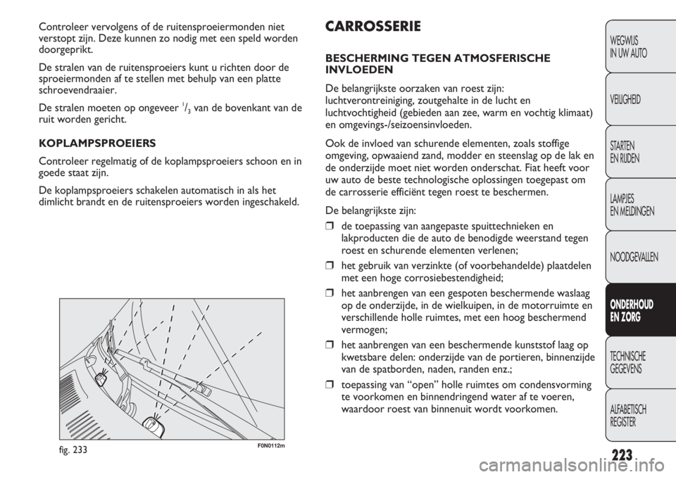 FIAT DUCATO 2012  Instructieboek (in Dutch) F0N0112mfig. 233
CARROSSERIE
BESCHERMING TEGEN ATMOSFERISCHE
INVLOEDEN
De belangrijkste oorzaken van roest zijn:
luchtverontreiniging, zoutgehalte in de lucht en
luchtvochtigheid (gebieden aan zee, wa