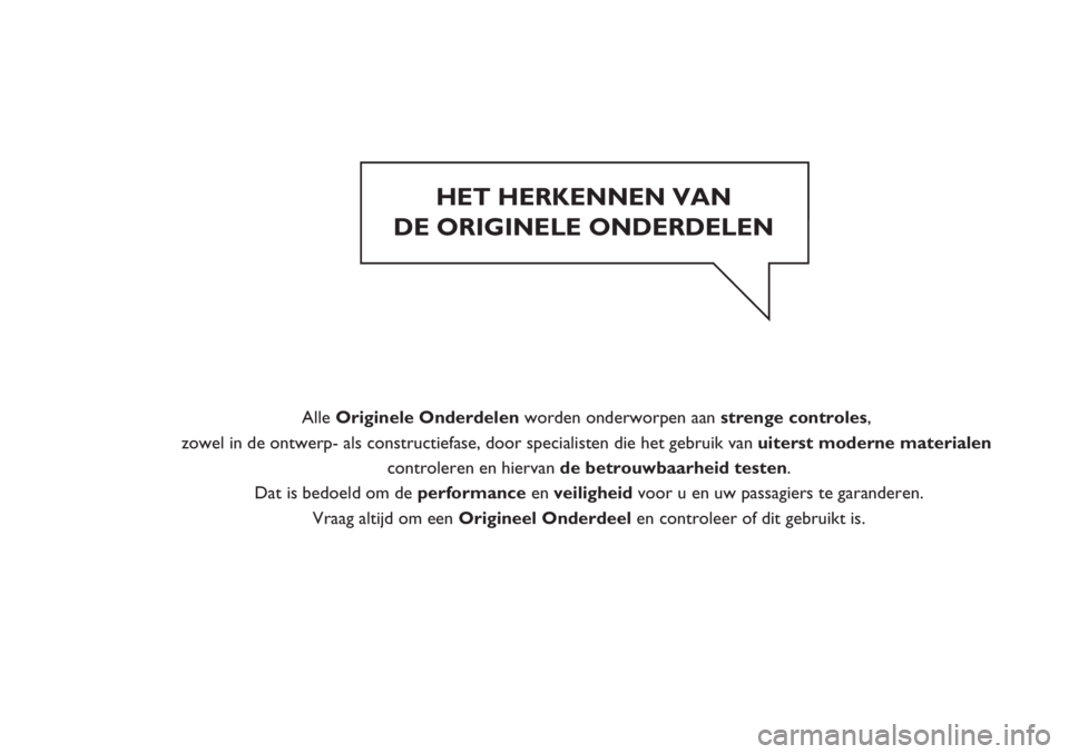 FIAT DUCATO 2012  Instructieboek (in Dutch) HET HERKENNEN VAN 
DE ORIGINELE ONDERDELEN 
  
  Alle Originele Onderdelen worden onderworpen aan strenge controles, 
zowel in de ontwerp- als constructiefase, door specialisten die het gebruik van ui