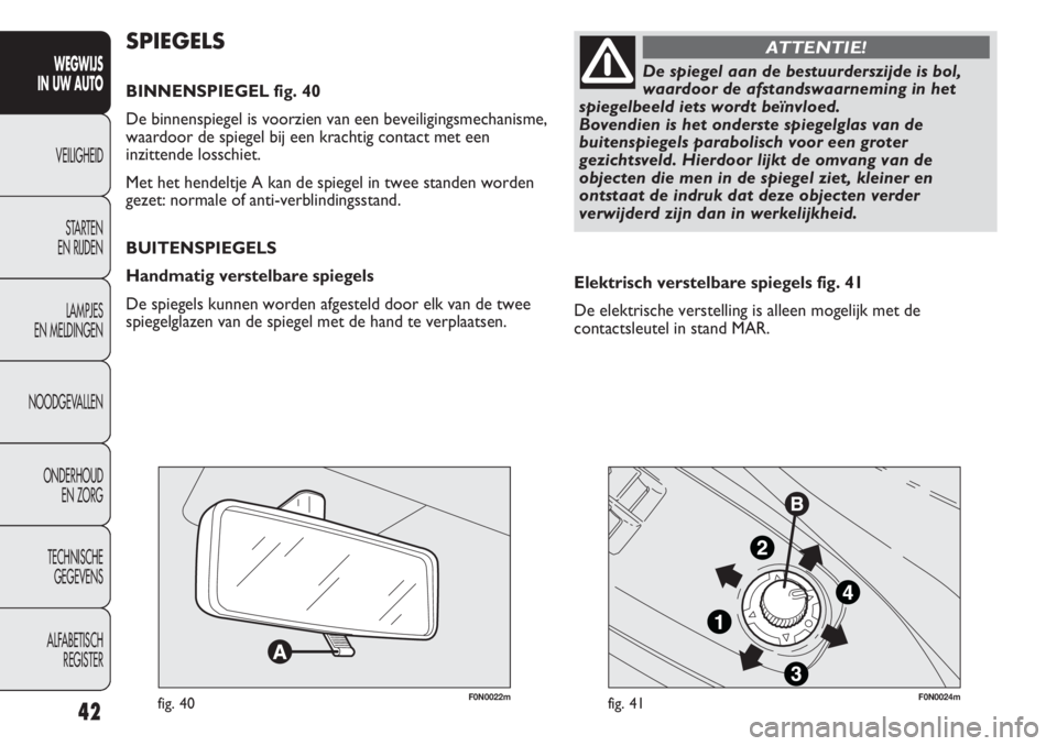 FIAT DUCATO 2013  Instructieboek (in Dutch) 42
WEGWIJS 
IN UW AUTO
VEILIGHEID
STARTEN 
EN RIJDEN
LAMPJES 
EN MELDINGEN
NOODGEVALLEN
ONDERHOUD 
EN ZORG
TECHNISCHE 
GEGEVENS
ALFABETISCH 
REGISTER
F0N0022mfig. 40F0N0024mfig. 41
Elektrisch verstelb