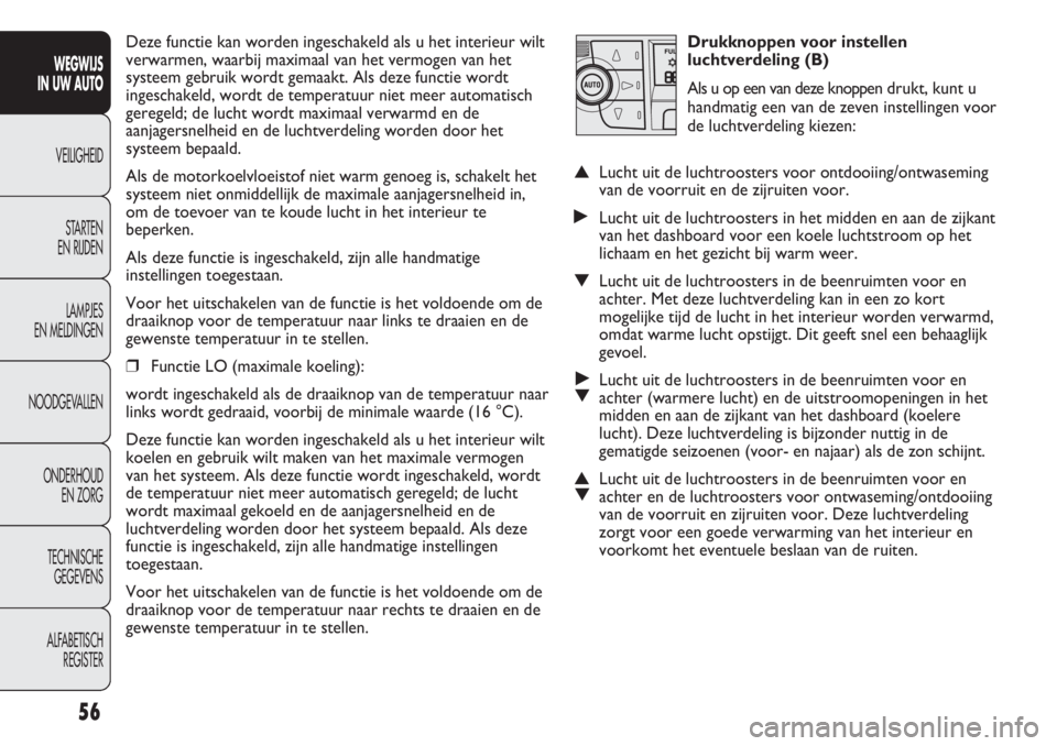 FIAT DUCATO 2012  Instructieboek (in Dutch) Drukknoppen voor instellen
luchtverdeling (B)
Als u op een van deze knoppen drukt, kunt u
handmatig een van de zeven instellingen voor
de luchtverdeling kiezen:
▲Lucht uit de luchtroosters voor ontd