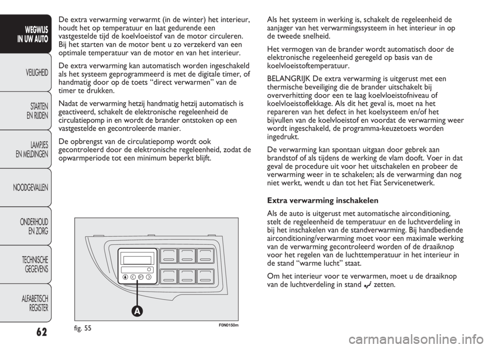 FIAT DUCATO 2012 Instructieboek (in Dutch) F0N0150mfig. 55
De extra verwarming verwarmt (in de winter) het interieur,
houdt het op temperatuur en laat gedurende een
vastgestelde tijd de koelvloeistof van de motor circuleren.
Bij het starten v FIAT DUCATO 2012 Instructieboek (in Dutch) F0N0150mfig. 55
De extra verwarming verwarmt (in de winter) het interieur,
houdt het op temperatuur en laat gedurende een
vastgestelde tijd de koelvloeistof van de motor circuleren.
Bij het starten v
