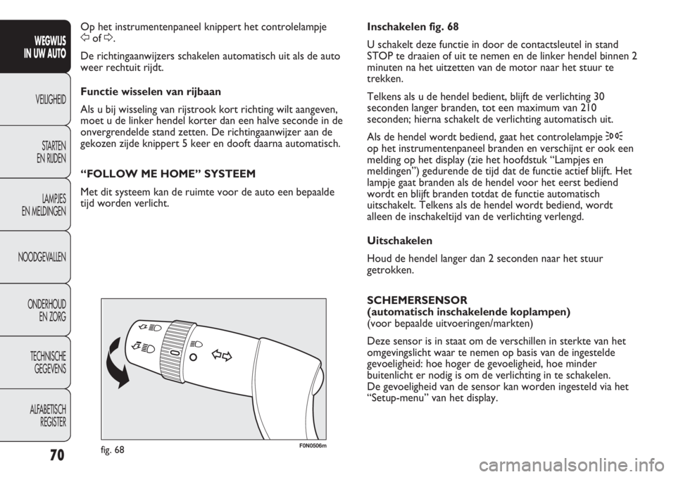 FIAT DUCATO 2012 Instructieboek (in Dutch) F0N0506mfig. 68
Inschakelen fig. 68
U schakelt deze functie in door de contactsleutel in stand
STOP te draaien of uit te nemen en de linker hendel binnen 2
minuten na het uitzetten van de motor naar h FIAT DUCATO 2012 Instructieboek (in Dutch) F0N0506mfig. 68
Inschakelen fig. 68
U schakelt deze functie in door de contactsleutel in stand
STOP te draaien of uit te nemen en de linker hendel binnen 2
minuten na het uitzetten van de motor naar h