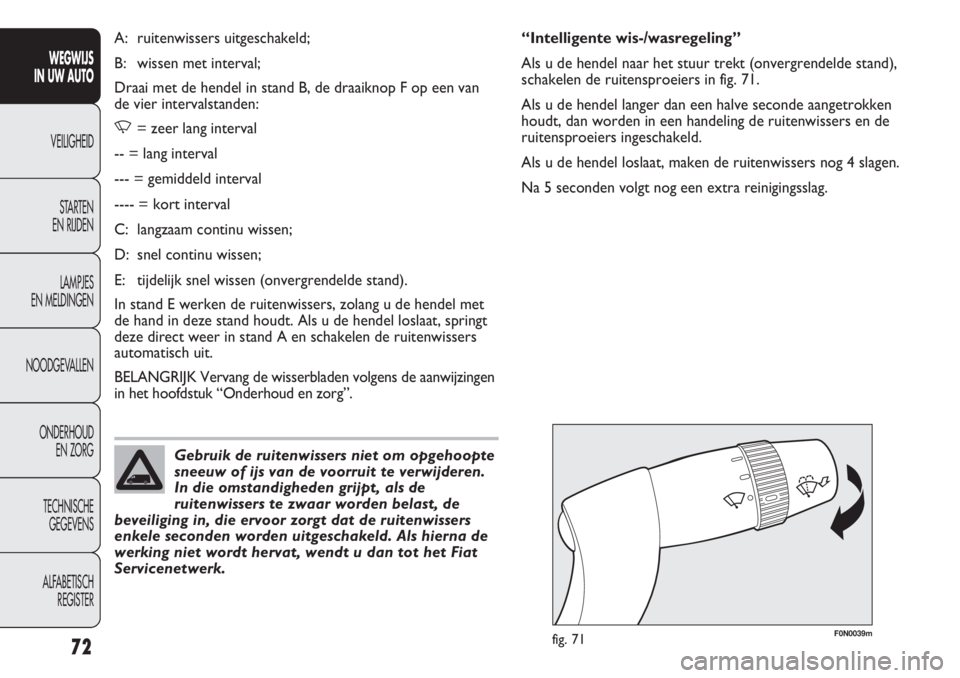 FIAT DUCATO 2012  Instructieboek (in Dutch) F0N0039mfig. 71
“Intelligente wis-/wasregeling”
Als u de hendel naar het stuur trekt (onvergrendelde stand),
schakelen de ruitensproeiers in fig. 71.
Als u de hendel langer dan een halve seconde a