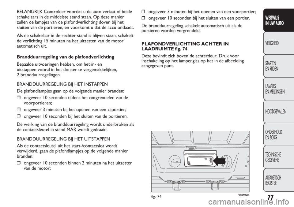 FIAT DUCATO 2013  Instructieboek (in Dutch) ❒ongeveer 3 minuten bij het openen van een voorportier;
❒ongeveer 10 seconden bij het sluiten van een portier.
De brandduurregeling schakelt automatisch uit als de
portieren worden vergrendeld.
PL