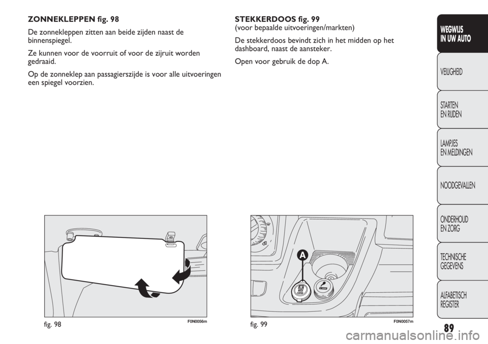 FIAT DUCATO 2012  Instructieboek (in Dutch) F0N0057mfig. 99F0N0056mfig. 98
ZONNEKLEPPEN fig. 98
De zonnekleppen zitten aan beide zijden naast de
binnenspiegel. 
Ze kunnen voor de voorruit of voor de zijruit worden
gedraaid.
Op de zonneklep aan 
