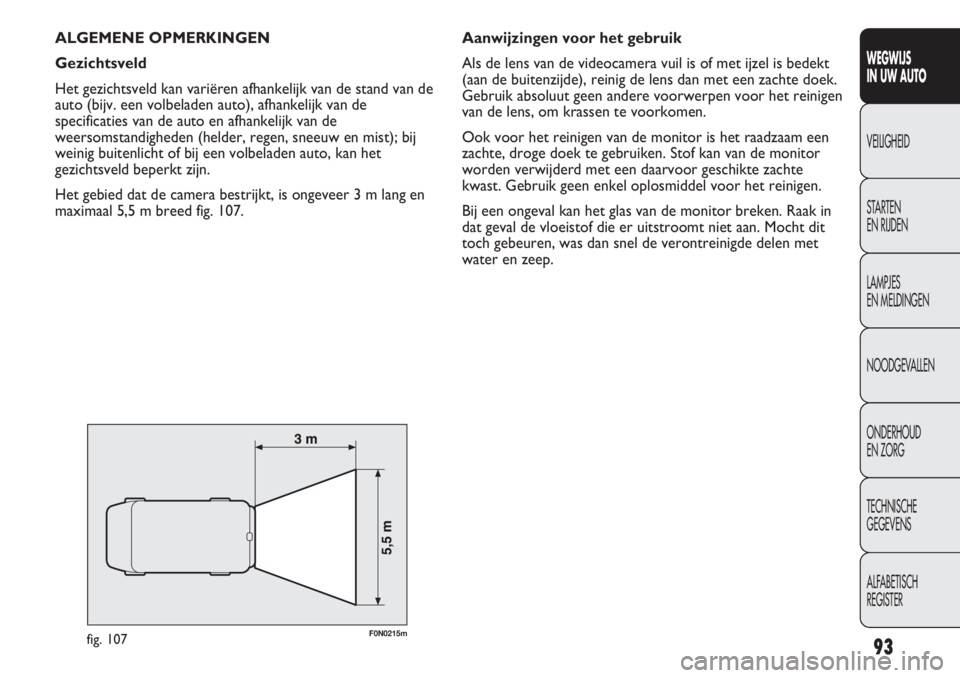 FIAT DUCATO 2013 Instructieboek (in Dutch) ALGEMENE OPMERKINGEN
Gezichtsveld
Het gezichtsveld kan variëren afhankelijk van de stand van de
auto (bijv. een volbeladen auto), afhankelijk van de
specificaties van de auto en afhankelijk van de
we FIAT DUCATO 2013 Instructieboek (in Dutch) ALGEMENE OPMERKINGEN
Gezichtsveld
Het gezichtsveld kan variëren afhankelijk van de stand van de
auto (bijv. een volbeladen auto), afhankelijk van de
specificaties van de auto en afhankelijk van de
we