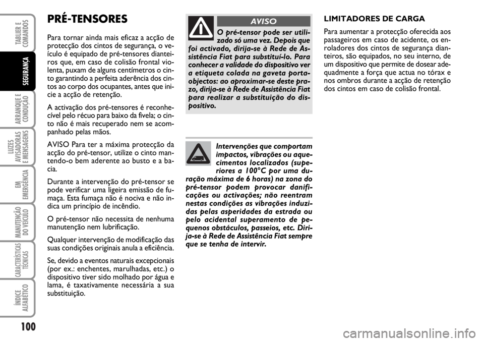 FIAT DUCATO 2006  Manual de Uso e Manutenção (in Portuguese) 100
ARRANQUE E
CONDUÇÃO
LUZES
AVISADORAS 
E MENSAGENS 
EM
EMERGÊNCIA
MANUTENÇÃO
DO VEÍCULO 
CARACTERÍSTICAS
TÉCNICAS
ÍNDICE
ALFABÉTICO
TABLIER E
COMANDOS
SEGURANÇA
PRÉ-TENSORES
Para tornar
