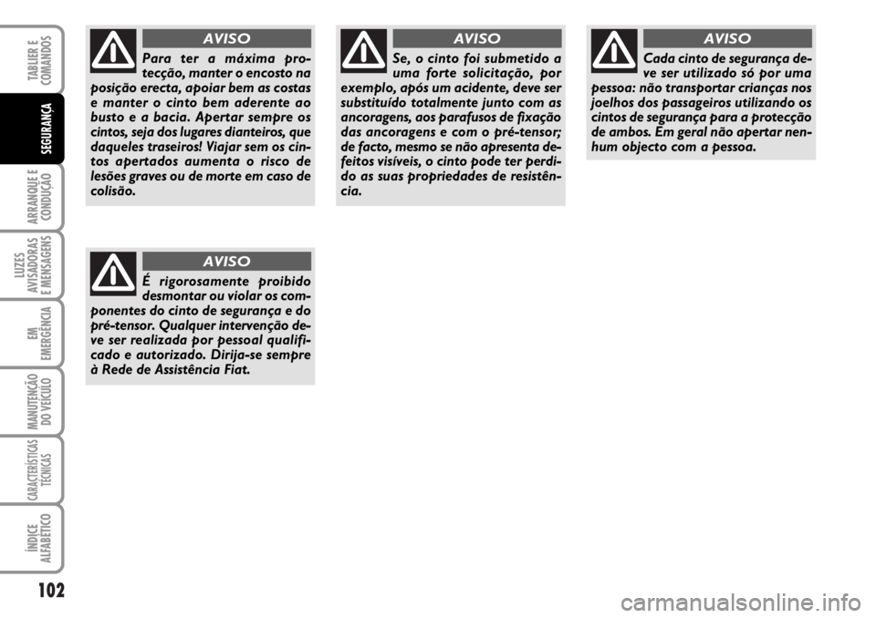 FIAT DUCATO 2006  Manual de Uso e Manutenção (in Portuguese) 102
ARRANQUE E
CONDUÇÃO
LUZES
AVISADORAS 
E MENSAGENS 
EM
EMERGÊNCIA
MANUTENÇÃO
DO VEÍCULO 
CARACTERÍSTICAS
TÉCNICAS
ÍNDICE
ALFABÉTICO
TABLIER E
COMANDOS
SEGURANÇA
Para ter a máxima pro-
t