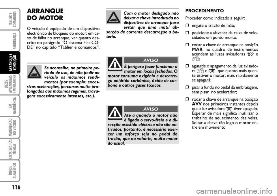 FIAT DUCATO 2006 Manual de Uso e Manutenção (in Portuguese) 116
LUZES
AVISADORAS
E MENSAGENS
EM
EMERGÊNCIA
MANUTENÇÃO
DO VEÍCULO
CARACTERÍSTICAS
TÉCNICAS
ÍNDICE
ALFABÉTICO
TABLIER E
COMANDOS
SEGURANÇA
ARRANQUE E
CONDUÇÃO
ARRANQUE
DO MOTOR
O veíc FIAT DUCATO 2006 Manual de Uso e Manutenção (in Portuguese) 116
LUZES
AVISADORAS
E MENSAGENS
EM
EMERGÊNCIA
MANUTENÇÃO
DO VEÍCULO
CARACTERÍSTICAS
TÉCNICAS
ÍNDICE
ALFABÉTICO
TABLIER E
COMANDOS
SEGURANÇA
ARRANQUE E
CONDUÇÃO
ARRANQUE
DO MOTOR
O veíc