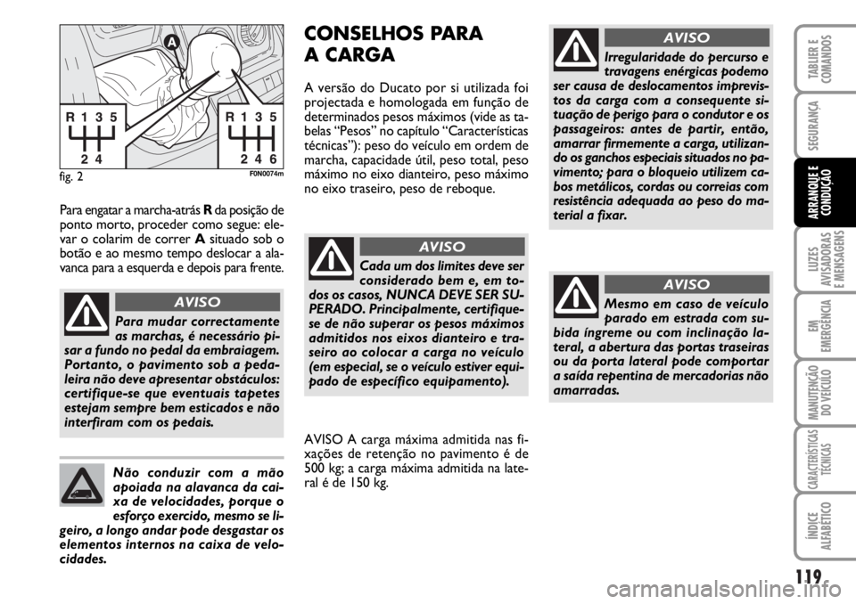 FIAT DUCATO 2006 Manual de Uso e Manutenção (in Portuguese) 119
LUZES
AVISADORAS
E MENSAGENS
EM
EMERGÊNCIA
MANUTENÇÃO
DO VEÍCULO
CARACTERÍSTICAS
TÉCNICAS
ÍNDICE
ALFABÉTICO
TABLIER E
COMANDOS
SEGURANÇA
ARRANQUE E
CONDUÇÃO
fig. 2F0N0074m
Para mudar FIAT DUCATO 2006 Manual de Uso e Manutenção (in Portuguese) 119
LUZES
AVISADORAS
E MENSAGENS
EM
EMERGÊNCIA
MANUTENÇÃO
DO VEÍCULO
CARACTERÍSTICAS
TÉCNICAS
ÍNDICE
ALFABÉTICO
TABLIER E
COMANDOS
SEGURANÇA
ARRANQUE E
CONDUÇÃO
fig. 2F0N0074m
Para mudar