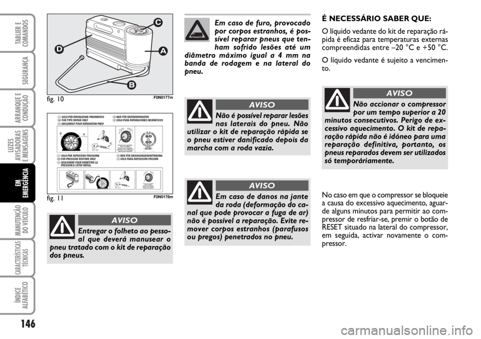 FIAT DUCATO 2006 Manual de Uso e Manutenção (in Portuguese) 146
LUZES
AVISADORAS
E MENSAGENS
MANUTENÇÃO
DO VEÍCULO
CARACTERÍSTICAS
TÉCNICAS
ÍNDICE
ALFABÉTICO
TABLIER E
COMANDOS
SEGURANÇA
ARRANQUE E
CONDUÇÃO
EM
EMERGÊNCIA
É NECESSÁRIO SABER QUE: FIAT DUCATO 2006 Manual de Uso e Manutenção (in Portuguese) 146
LUZES
AVISADORAS
E MENSAGENS
MANUTENÇÃO
DO VEÍCULO
CARACTERÍSTICAS
TÉCNICAS
ÍNDICE
ALFABÉTICO
TABLIER E
COMANDOS
SEGURANÇA
ARRANQUE E
CONDUÇÃO
EM
EMERGÊNCIA
É NECESSÁRIO SABER QUE: