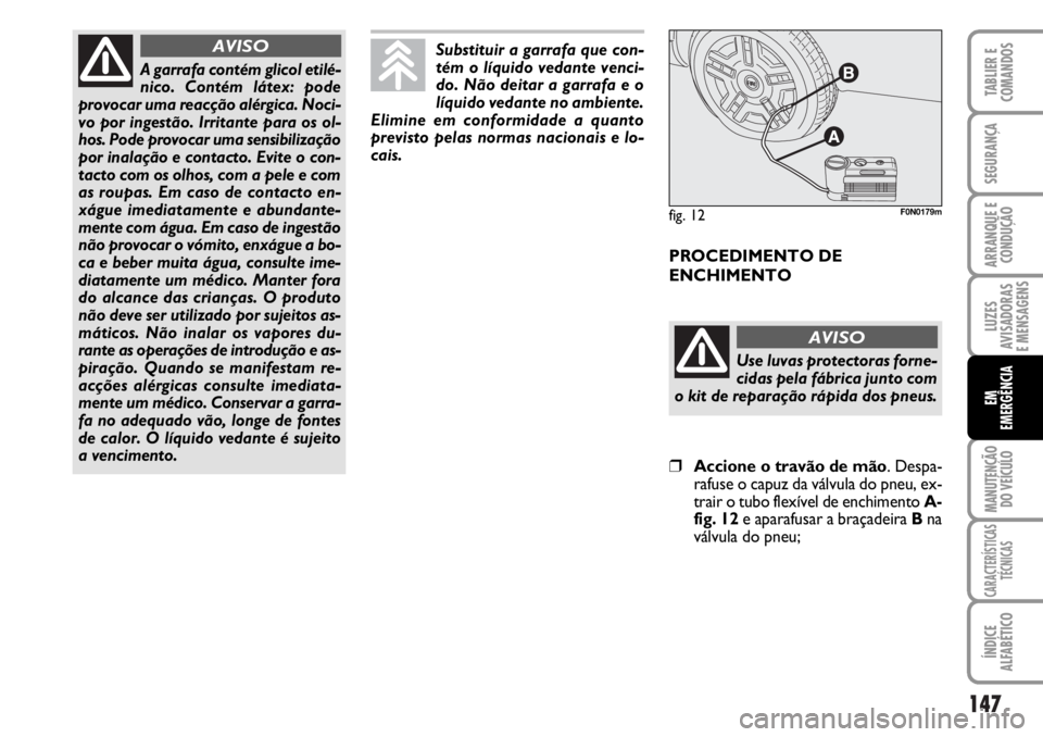 FIAT DUCATO 2006 Manual de Uso e Manutenção (in Portuguese) 147
LUZES
AVISADORAS
E MENSAGENS
MANUTENÇÃO
DO VEÍCULO
CARACTERÍSTICAS
TÉCNICAS
ÍNDICE
ALFABÉTICO
TABLIER E
COMANDOS
SEGURANÇA
ARRANQUE E
CONDUÇÃO
EM
EMERGÊNCIA
A garrafa contém glicol FIAT DUCATO 2006 Manual de Uso e Manutenção (in Portuguese) 147
LUZES
AVISADORAS
E MENSAGENS
MANUTENÇÃO
DO VEÍCULO
CARACTERÍSTICAS
TÉCNICAS
ÍNDICE
ALFABÉTICO
TABLIER E
COMANDOS
SEGURANÇA
ARRANQUE E
CONDUÇÃO
EM
EMERGÊNCIA
A garrafa contém glicol