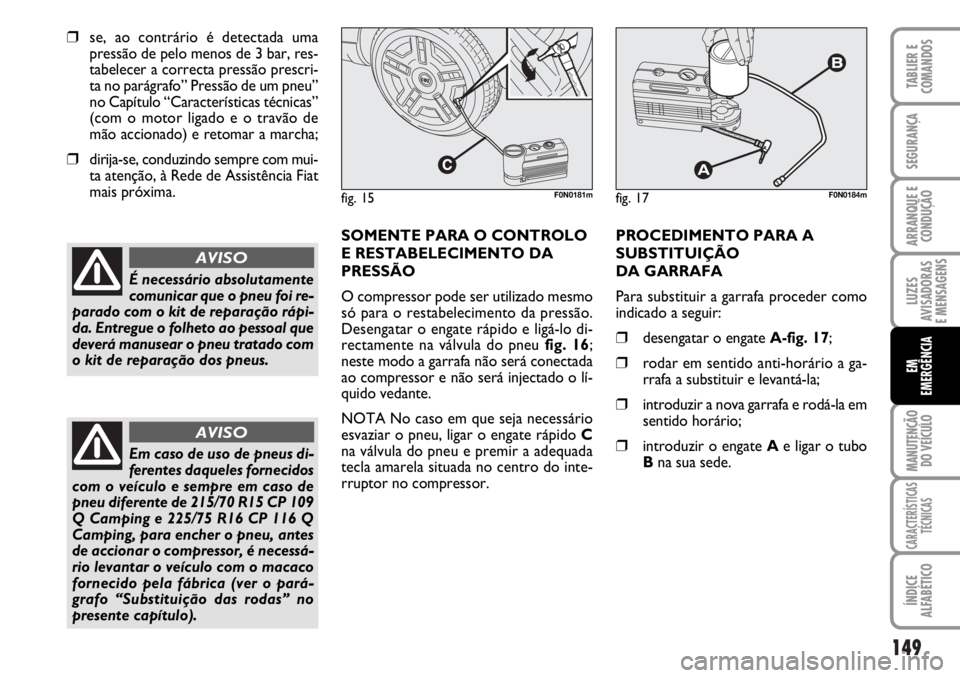 FIAT DUCATO 2006 Manual de Uso e Manutenção (in Portuguese) 149
LUZES
AVISADORAS
E MENSAGENS
MANUTENÇÃO
DO VEÍCULO
CARACTERÍSTICAS
TÉCNICAS
ÍNDICE
ALFABÉTICO
TABLIER E
COMANDOS
SEGURANÇA
ARRANQUE E
CONDUÇÃO
EM
EMERGÊNCIA
❒se, ao contrário é d FIAT DUCATO 2006 Manual de Uso e Manutenção (in Portuguese) 149
LUZES
AVISADORAS
E MENSAGENS
MANUTENÇÃO
DO VEÍCULO
CARACTERÍSTICAS
TÉCNICAS
ÍNDICE
ALFABÉTICO
TABLIER E
COMANDOS
SEGURANÇA
ARRANQUE E
CONDUÇÃO
EM
EMERGÊNCIA
❒se, ao contrário é d