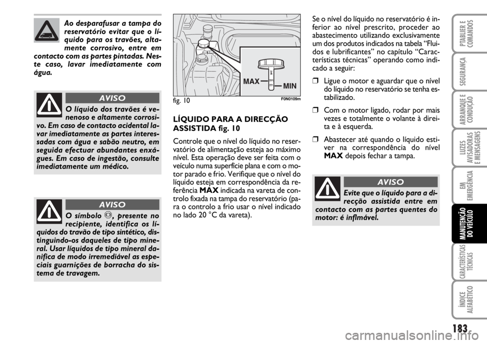 FIAT DUCATO 2006  Manual de Uso e Manutenção (in Portuguese) 183
LUZES
AVISADORAS 
E MENSAGENS 
CARACTERÍSTICAS
TÉCNICAS
ÍNDICE
ALFABÉTICO
PTABLIER E
COMANDOS
SEGURANÇA
ARRANQUE E
CONDUÇÃO
EM
EMERGÊNCIA
MANUTENÇÃO
DO VEÍCULO 
Ao desparafusar a tampa 