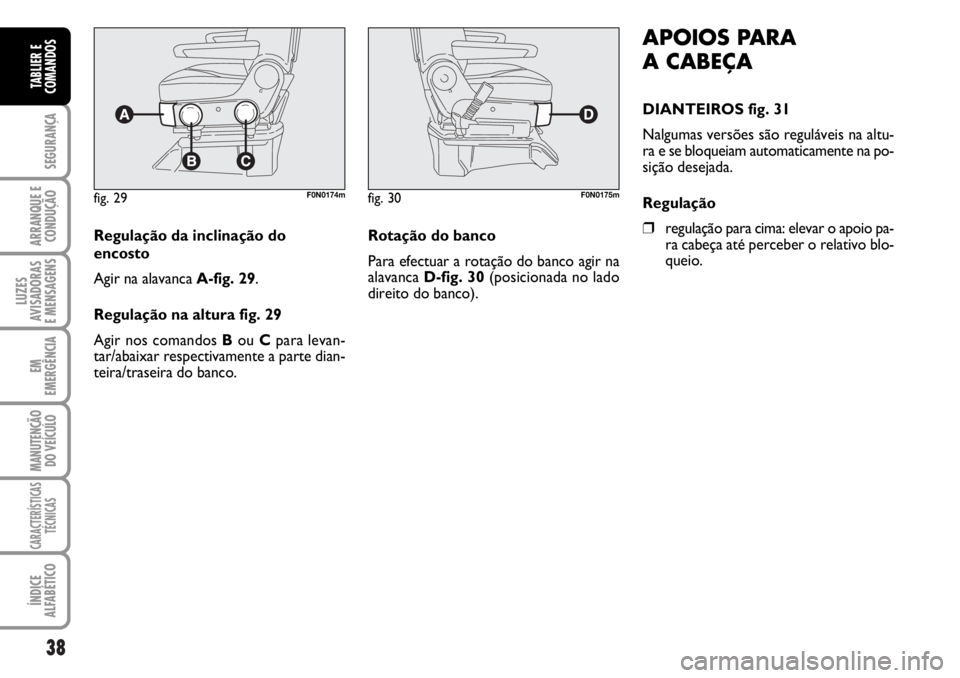 FIAT DUCATO 2006 Manual de Uso e Manutenção (in Portuguese) 38
SEGURANÇA
ARRANQUE E
CONDUÇÃO
LUZES
AVISADORAS
E MENSAGENS
EM
EMERGÊNCIA
MANUTENÇÃO
DO VEÍCULO
CARACTERÍSTICAS
TÉCNICAS
ÍNDICE
ALFABÉTICO
TABLIER E
COMANDOS
APOIOS PARA
A CABEÇA
DIA FIAT DUCATO 2006 Manual de Uso e Manutenção (in Portuguese) 38
SEGURANÇA
ARRANQUE E
CONDUÇÃO
LUZES
AVISADORAS
E MENSAGENS
EM
EMERGÊNCIA
MANUTENÇÃO
DO VEÍCULO
CARACTERÍSTICAS
TÉCNICAS
ÍNDICE
ALFABÉTICO
TABLIER E
COMANDOS
APOIOS PARA
A CABEÇA
DIA