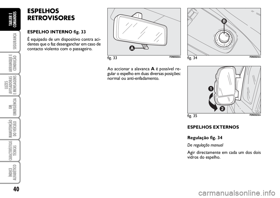 FIAT DUCATO 2006  Manual de Uso e Manutenção (in Portuguese) 40
SEGURANÇA
ARRANQUE E
CONDUÇÃO
LUZES
AVISADORAS 
E MENSAGENS 
EM
EMERGÊNCIA
MANUTENÇÃO
DO VEÍCULO 
CARACTERÍSTICAS
TÉCNICAS
ÍNDICE
ALFABÉTICO
TABLIER E
COMANDOS
ESPELHOS EXTERNOS
Regulaç