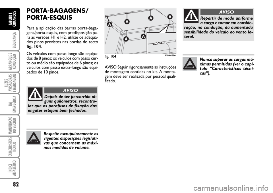 FIAT DUCATO 2006  Manual de Uso e Manutenção (in Portuguese) 82
SEGURANÇA
ARRANQUE E
CONDUÇÃO
LUZES
AVISADORAS 
E MENSAGENS 
EM
EMERGÊNCIA
MANUTENÇÃO
DO VEÍCULO 
CARACTERÍSTICAS
TÉCNICAS
ÍNDICE
ALFABÉTICO
TABLIER E
COMANDOS
PORTA-BAGAGENS/
PORTA-ESQU