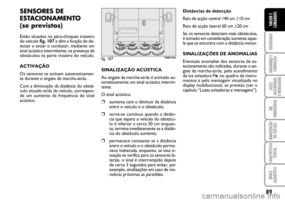 FIAT DUCATO 2006  Manual de Uso e Manutenção (in Portuguese) 89
SEGURANÇA
ARRANQUE E
CONDUÇÃO
LUZES
AVISADORAS 
E MENSAGENS 
EM
EMERGÊNCIA
MANUTENÇÃO
DO VEÍCULO 
CARACTERÍSTICAS
TÉCNICAS
ÍNDICE
ALFABÉTICO
TABLIER E
COMANDOS
SENSORES DE
ESTACIONAMENTO