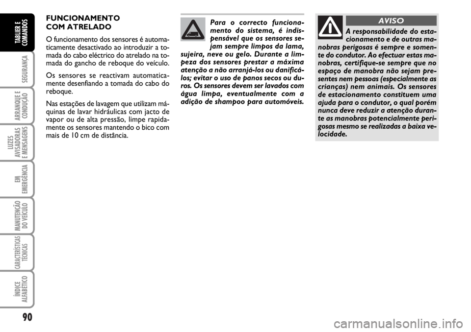 FIAT DUCATO 2006  Manual de Uso e Manutenção (in Portuguese) 90
SEGURANÇA
ARRANQUE E
CONDUÇÃO
LUZES
AVISADORAS 
E MENSAGENS 
EM
EMERGÊNCIA
MANUTENÇÃO
DO VEÍCULO 
CARACTERÍSTICAS
TÉCNICAS
ÍNDICE
ALFABÉTICO
TABLIER E
COMANDOS
Para o correcto funciona-
