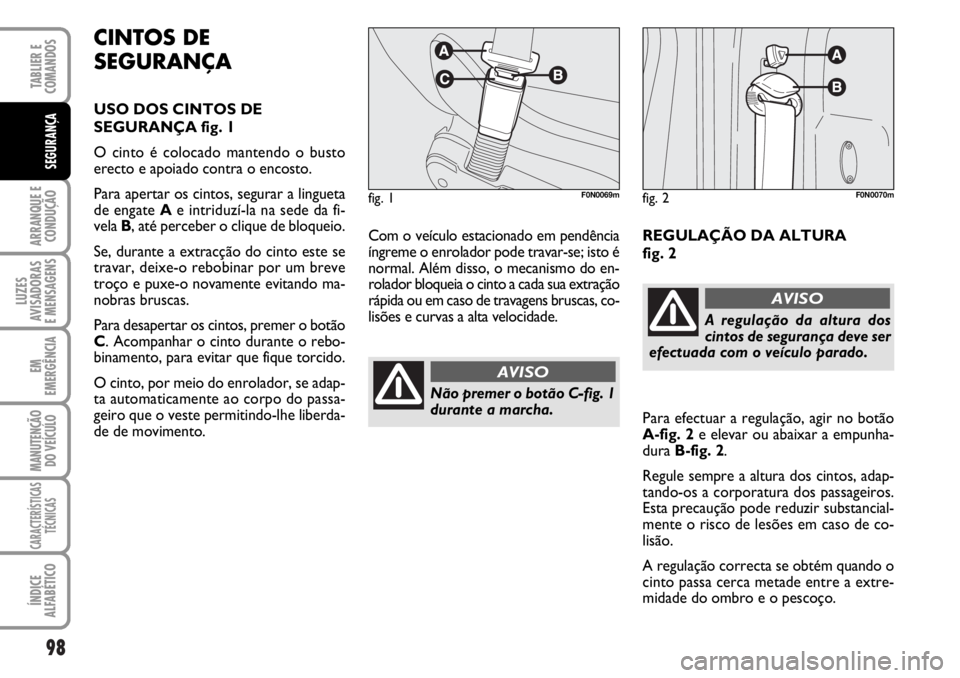FIAT DUCATO 2006  Manual de Uso e Manutenção (in Portuguese) 98
ARRANQUE E
CONDUÇÃO
LUZES
AVISADORAS 
E MENSAGENS 
EM
EMERGÊNCIA
MANUTENÇÃO
DO VEÍCULO 
CARACTERÍSTICAS
TÉCNICAS
ÍNDICE
ALFABÉTICO
TABLIER E
COMANDOS
SEGURANÇA
Com o veículo estacionado