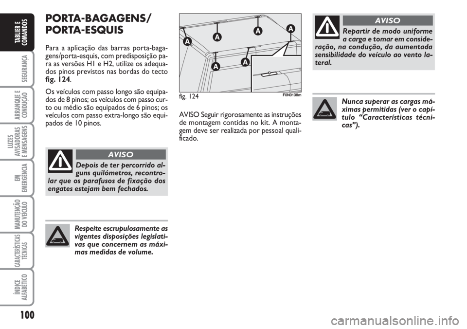 FIAT DUCATO 2007  Manual de Uso e Manutenção (in Portuguese) 100
SEGURANÇA
ARRANQUE E
CONDUÇÃO
LUZES
AVISADORAS 
E MENSAGENS 
EM
EMERGÊNCIA
MANUTENÇÃO
DO VEÍCULO 
CARACTERÍSTICAS
TÉCNICAS
ÍNDICE
ALFABÉTICO
TABLIER E
COMANDOS
PORTA-BAGAGENS/
PORTA-ESQ